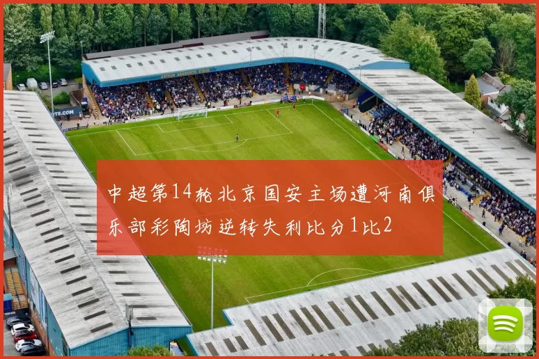 中超第14轮北京国安主场遭河南俱乐部彩陶坊逆转失利比分1比2